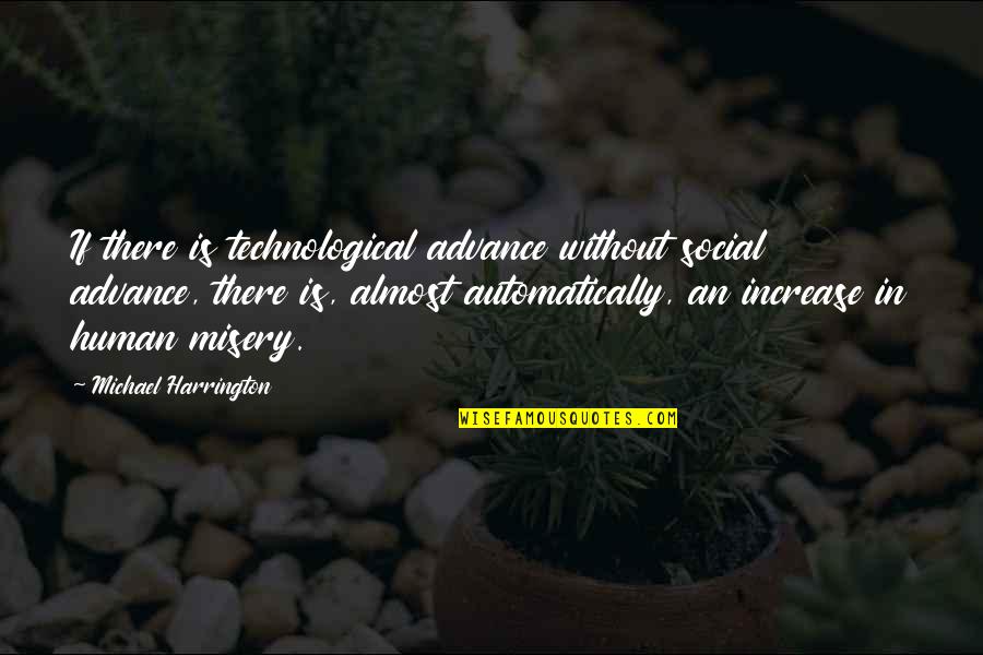 Swathing Quotes By Michael Harrington: If there is technological advance without social advance,