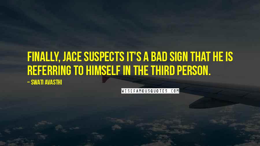 Swati Avasthi quotes: Finally, Jace suspects it's a bad sign that he is referring to himself in the third person.