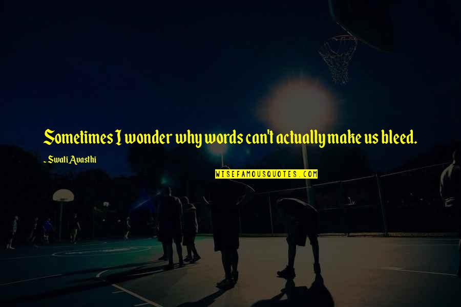 Swati Quotes By Swati Avasthi: Sometimes I wonder why words can't actually make