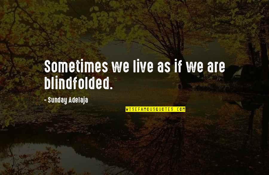 Swatis Their Food Quotes By Sunday Adelaja: Sometimes we live as if we are blindfolded. Swatis Their Food Quotes By Sunday Adelaja: Sometimes we live as if we are blindfolded.