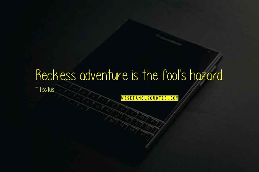 Swatted Song Quotes By Tacitus: Reckless adventure is the fool's hazard. Swatted Song Quotes By Tacitus: Reckless adventure is the fool's hazard.