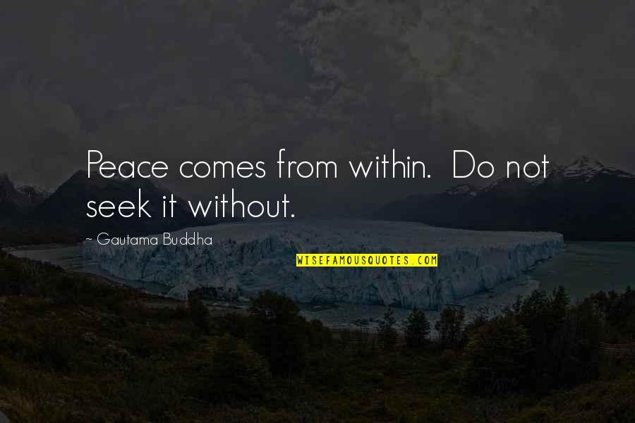 Swatton Hughes Quotes By Gautama Buddha: Peace comes from within. Do not seek it Swatton Hughes Quotes By Gautama Buddha: Peace comes from within. Do not seek it