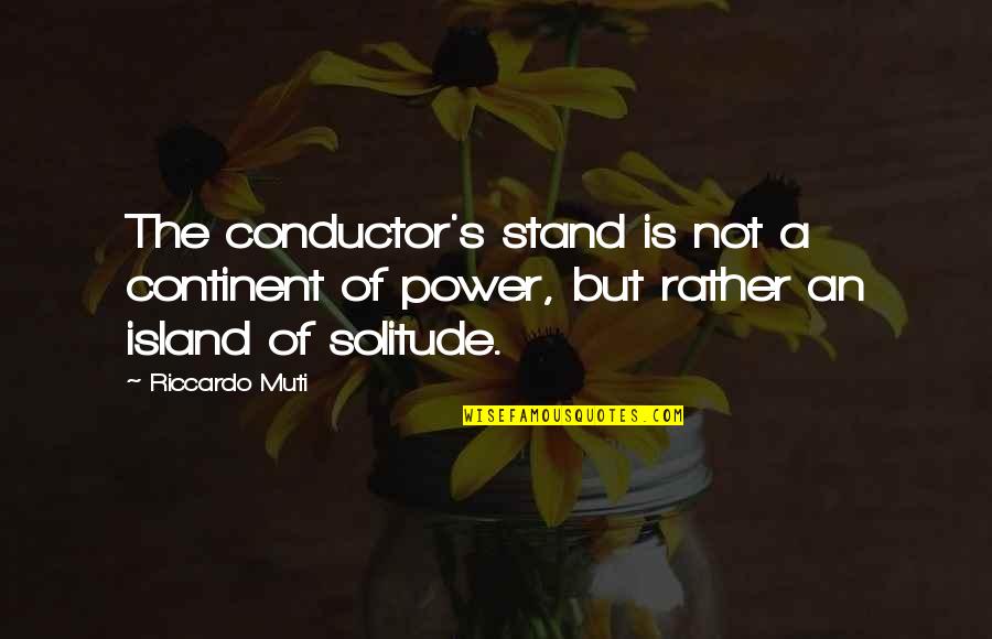 Swatzell Desk Quotes By Riccardo Muti: The conductor's stand is not a continent of
