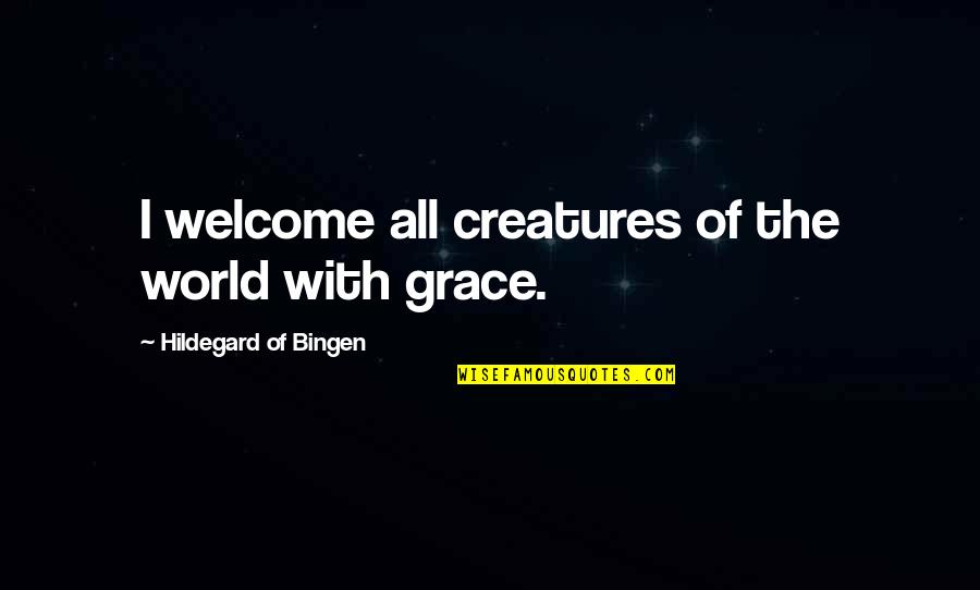 Swatzell Vanity Quotes By Hildegard Of Bingen: I welcome all creatures of the world with Swatzell Vanity Quotes By Hildegard Of Bingen: I welcome all creatures of the world with