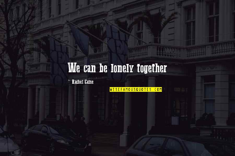 Swatzell Vanity Quotes By Rachel Caine: We can be lonely together Swatzell Vanity Quotes By Rachel Caine: We can be lonely together
