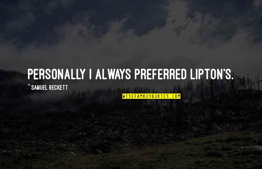 Swauger Valley Quotes By Samuel Beckett: Personally I always preferred Lipton's. Swauger Valley Quotes By Samuel Beckett: Personally I always preferred Lipton's.