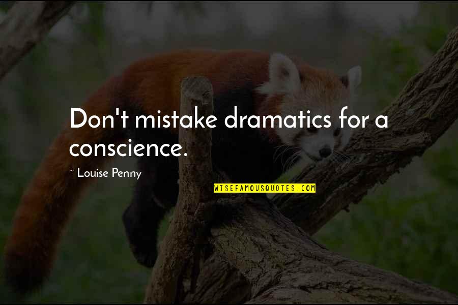 Swavalamban Quotes By Louise Penny: Don't mistake dramatics for a conscience. Swavalamban Quotes By Louise Penny: Don't mistake dramatics for a conscience.