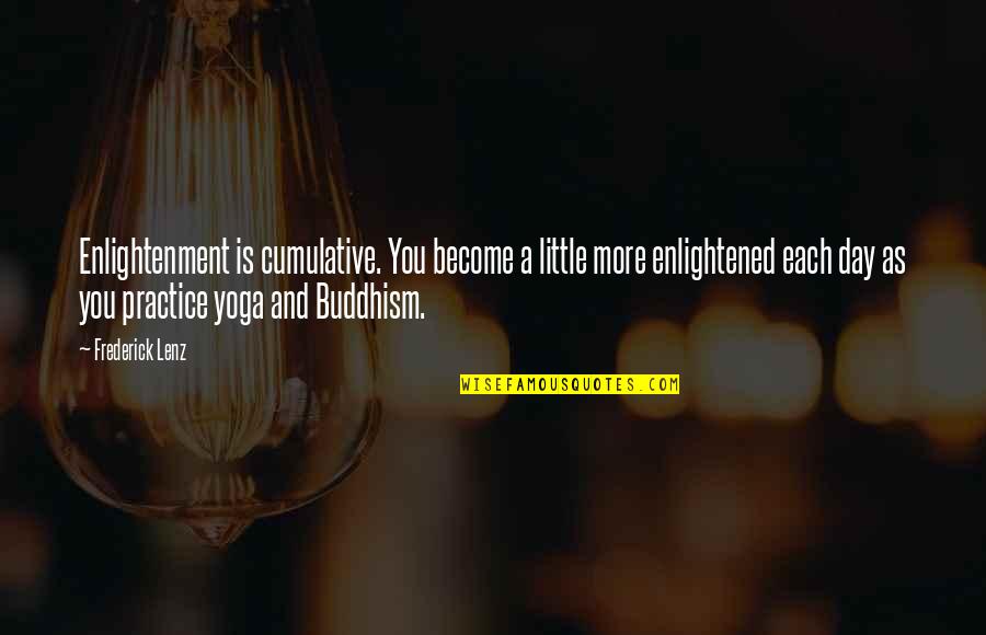 Sway Kat Spears Quotes By Frederick Lenz: Enlightenment is cumulative. You become a little more Sway Kat Spears Quotes By Frederick Lenz: Enlightenment is cumulative. You become a little more