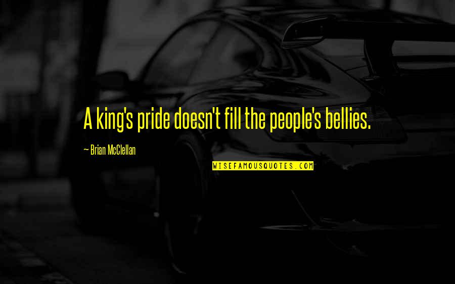 Swaybacked Quotes By Brian McClellan: A king's pride doesn't fill the people's bellies.