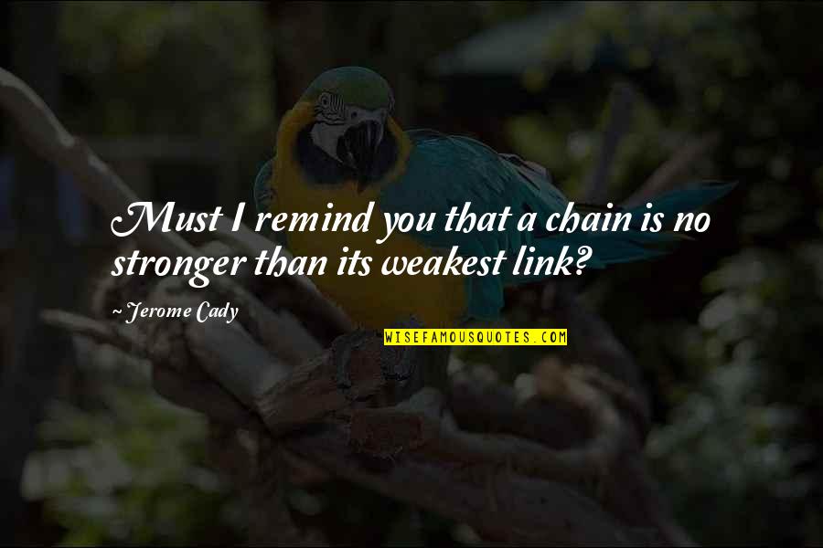 Swaybacked Quotes By Jerome Cady: Must I remind you that a chain is