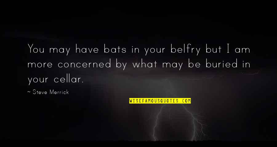 Swaybacked Quotes By Steve Merrick: You may have bats in your belfry but