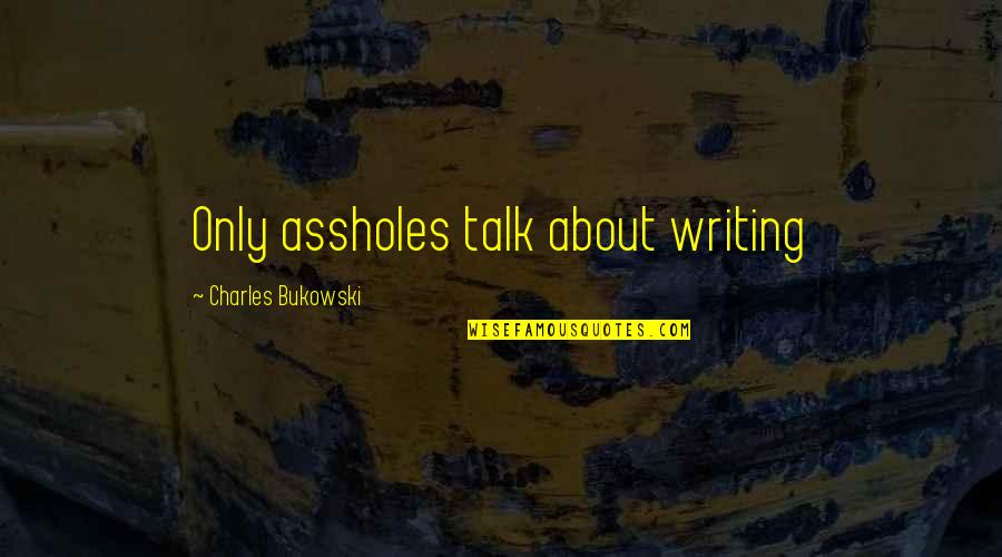 Swayed Fabric Quotes By Charles Bukowski: Only assholes talk about writing