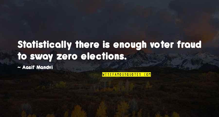 Sway's Quotes By Aasif Mandvi: Statistically there is enough voter fraud to sway