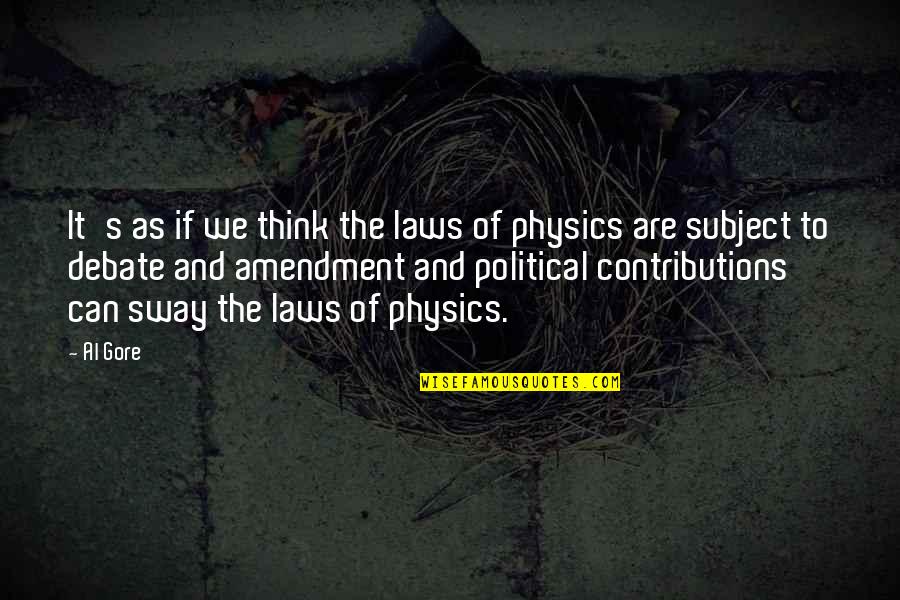 Sway's Quotes By Al Gore: It's as if we think the laws of Sway's Quotes By Al Gore: It's as if we think the laws of