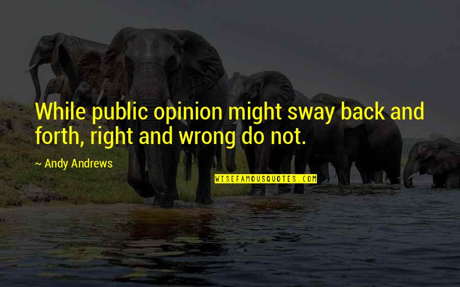 Sway's Quotes By Andy Andrews: While public opinion might sway back and forth,