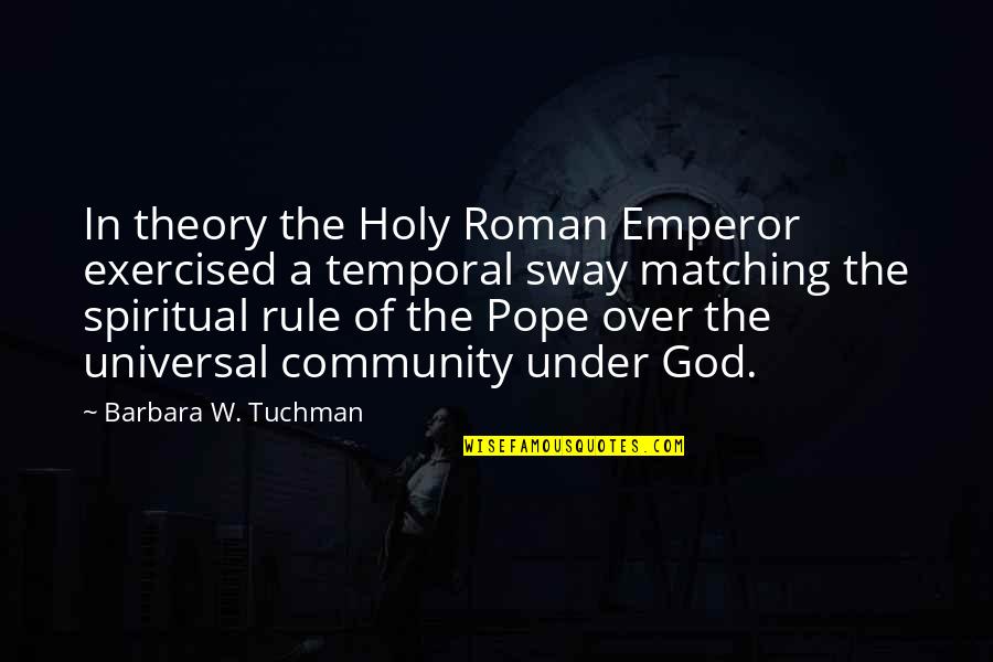 Sway's Quotes By Barbara W. Tuchman: In theory the Holy Roman Emperor exercised a Sway's Quotes By Barbara W. Tuchman: In theory the Holy Roman Emperor exercised a