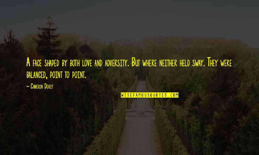 Sway's Quotes By Cameron Dokey: A face shaped by both love and adversity. Sway's Quotes By Cameron Dokey: A face shaped by both love and adversity.