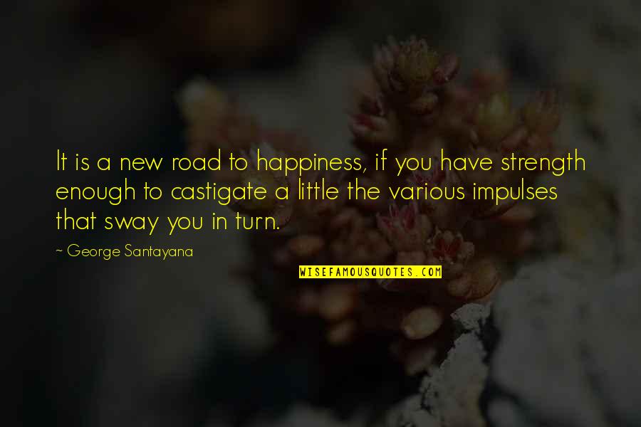 Sway's Quotes By George Santayana: It is a new road to happiness, if Sway's Quotes By George Santayana: It is a new road to happiness, if