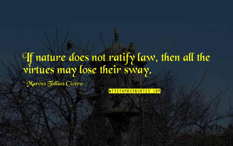 Sway's Quotes By Marcus Tullius Cicero: If nature does not ratify law, then all Sway's Quotes By Marcus Tullius Cicero: If nature does not ratify law, then all