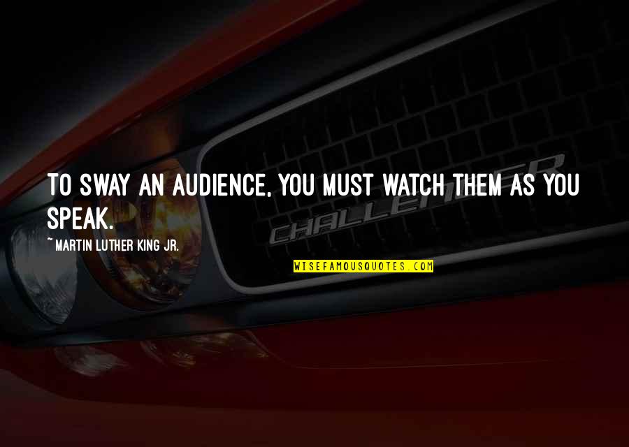 Sway's Quotes By Martin Luther King Jr.: To sway an audience, you must watch them Sway's Quotes By Martin Luther King Jr.: To sway an audience, you must watch them