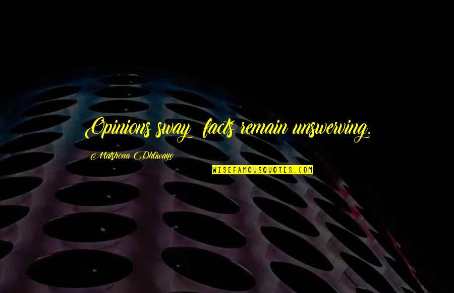 Sway's Quotes By Matshona Dhliwayo: Opinions sway; facts remain unswerving. Sway's Quotes By Matshona Dhliwayo: Opinions sway; facts remain unswerving.