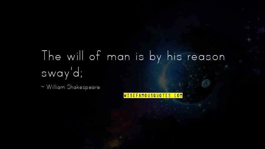 Sway's Quotes By William Shakespeare: The will of man is by his reason Sway's Quotes By William Shakespeare: The will of man is by his reason