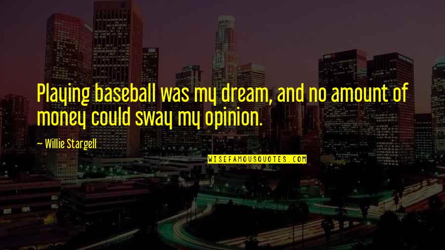 Sway's Quotes By Willie Stargell: Playing baseball was my dream, and no amount