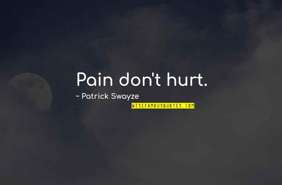 Swayze Quotes By Patrick Swayze: Pain don't hurt.
