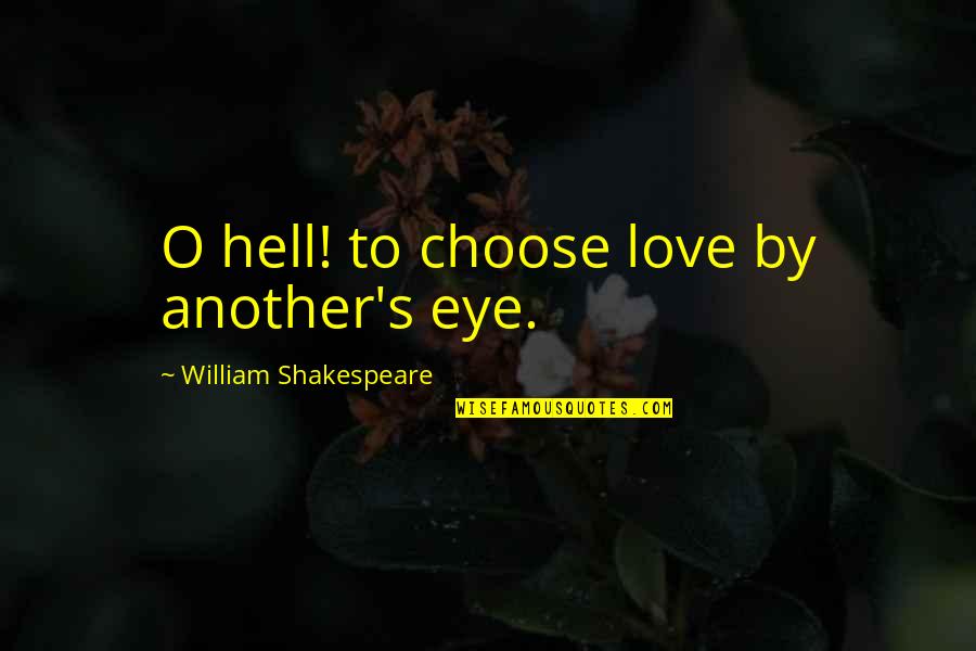 Sweaney Refrigeration Quotes By William Shakespeare: O hell! to choose love by another's eye. Sweaney Refrigeration Quotes By William Shakespeare: O hell! to choose love by another's eye.
