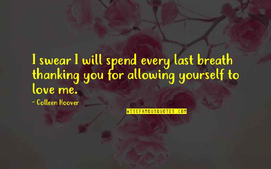 Swear Love You Quotes By Colleen Hoover: I swear I will spend every last breath