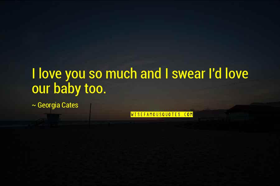 Swear Love You Quotes By Georgia Cates: I love you so much and I swear