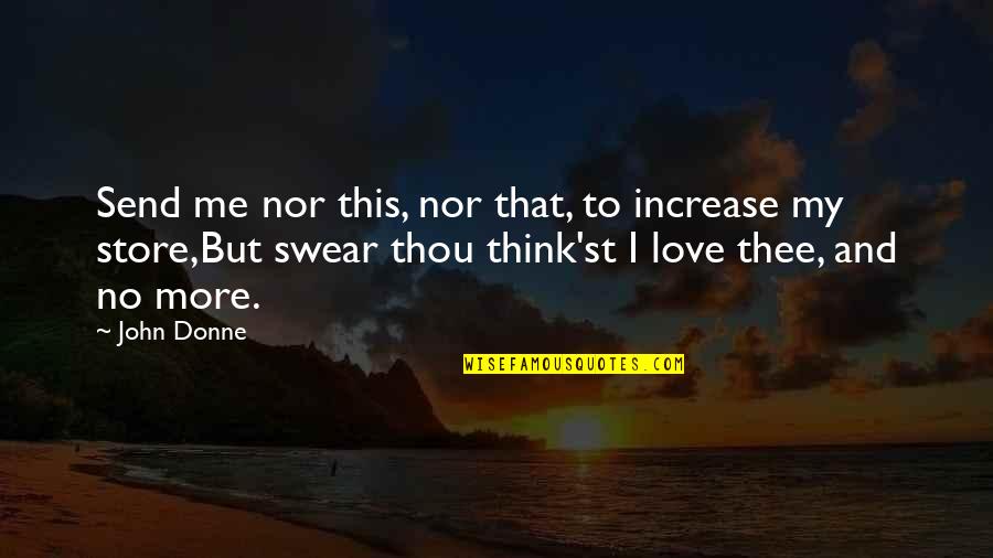 Swear Love You Quotes By John Donne: Send me nor this, nor that, to increase
