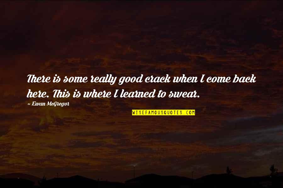 Swear That I Am Up To No Good Quotes By Ewan McGregor: There is some really good crack when I