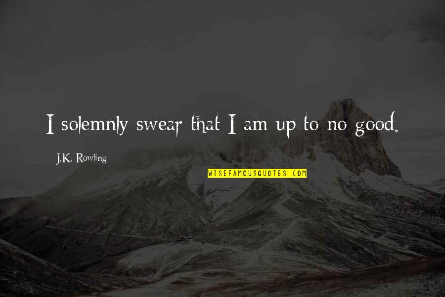 Swear That I Am Up To No Good Quotes By J.K. Rowling: I solemnly swear that I am up to