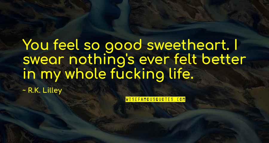 Swear That I Am Up To No Good Quotes By R.K. Lilley: You feel so good sweetheart. I swear nothing's