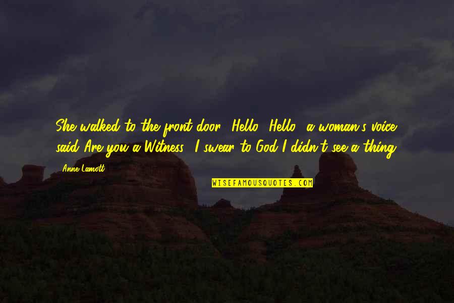 Swear To God Quotes By Anne Lamott: She walked to the front door. 'Hello?''Hello,' a