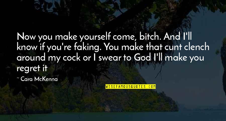 Swear To God Quotes By Cara McKenna: Now you make yourself come, bitch. And I'll