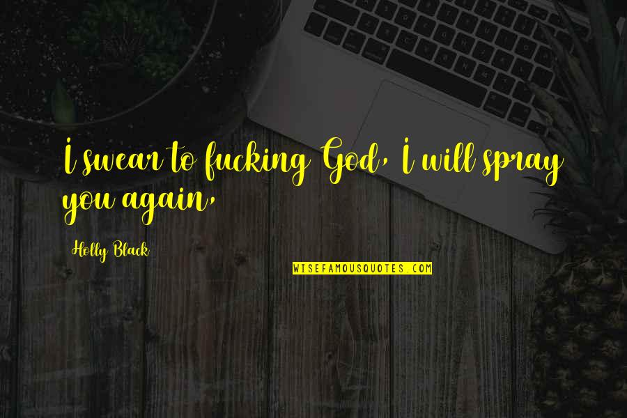 Swear To God Quotes By Holly Black: I swear to fucking God, I will spray