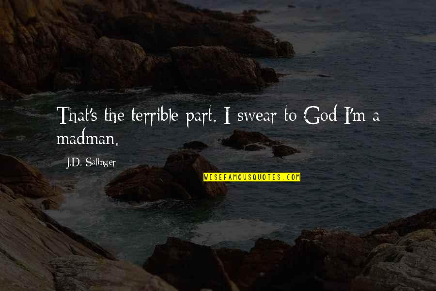 Swear To God Quotes By J.D. Salinger: That's the terrible part. I swear to God