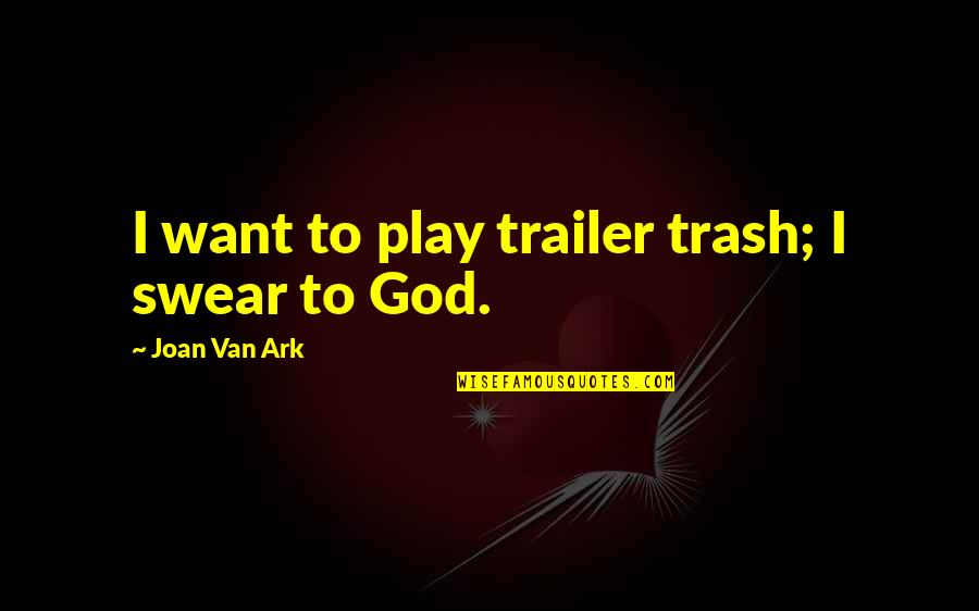 Swear To God Quotes By Joan Van Ark: I want to play trailer trash; I swear