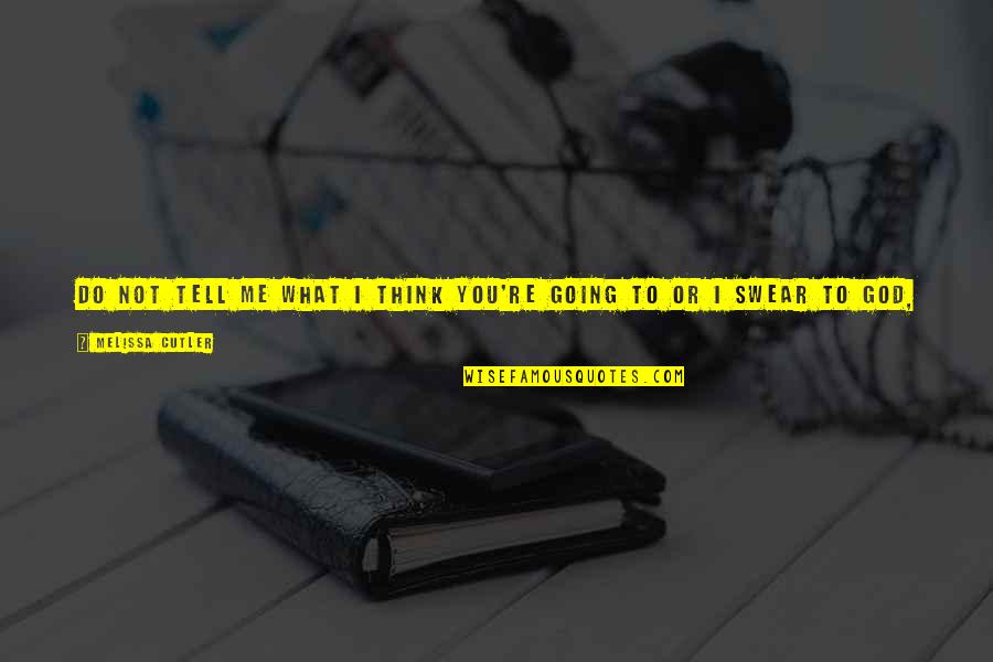 Swear To God Quotes By Melissa Cutler: Do not tell me what I think you're