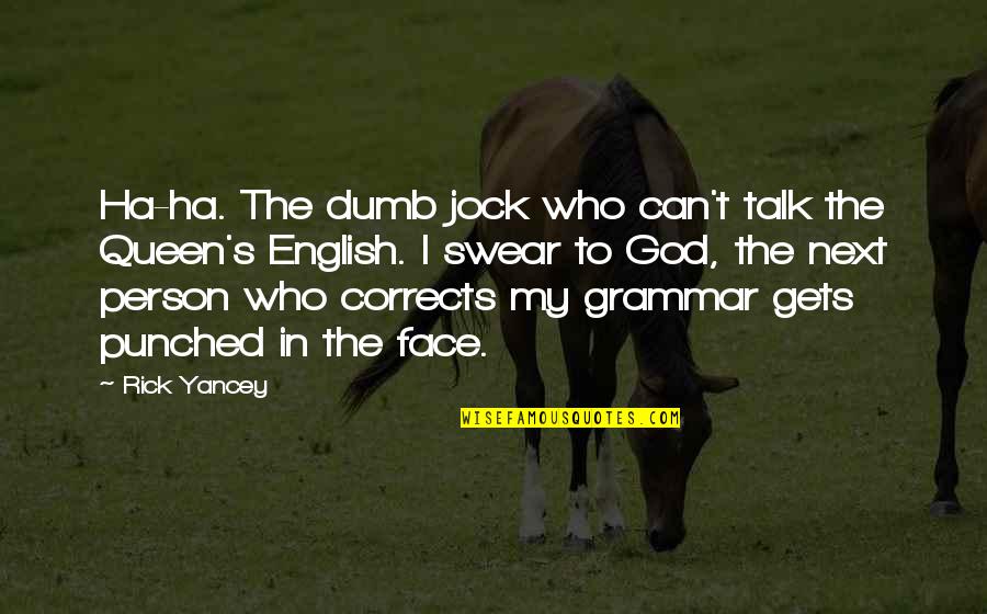Swear To God Quotes By Rick Yancey: Ha-ha. The dumb jock who can't talk the