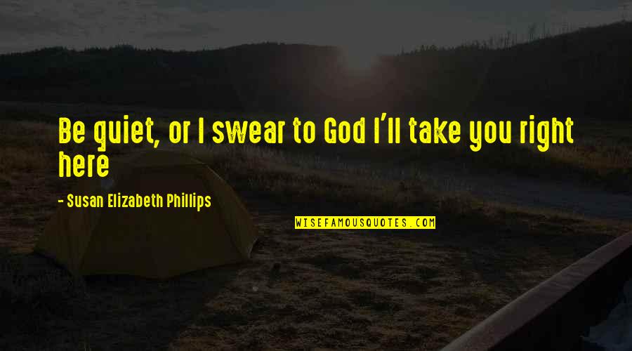 Swear To God Quotes By Susan Elizabeth Phillips: Be quiet, or I swear to God I'll