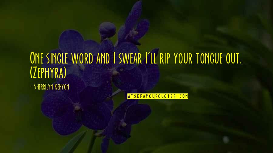 Swear Word Quotes By Sherrilyn Kenyon: One single word and I swear I'll rip