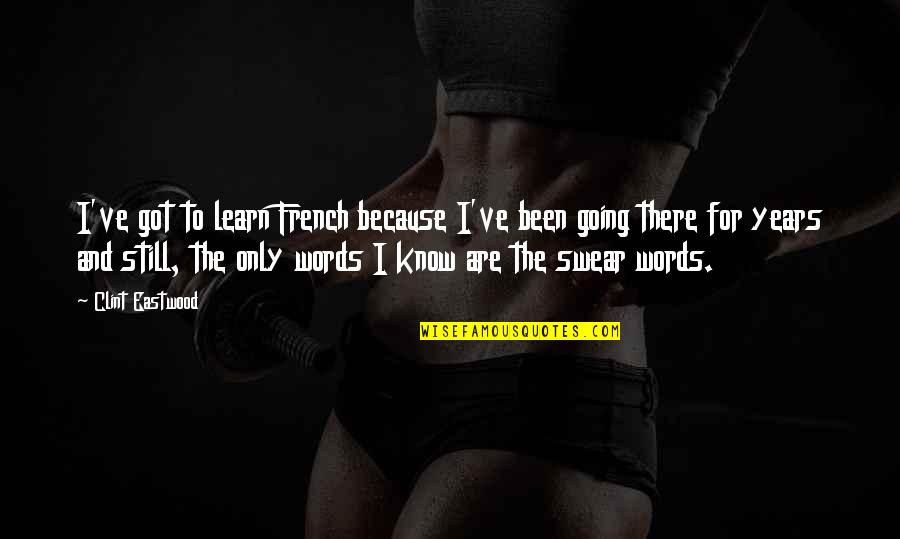 Swear Words Quotes By Clint Eastwood: I've got to learn French because I've been Swear Words Quotes By Clint Eastwood: I've got to learn French because I've been
