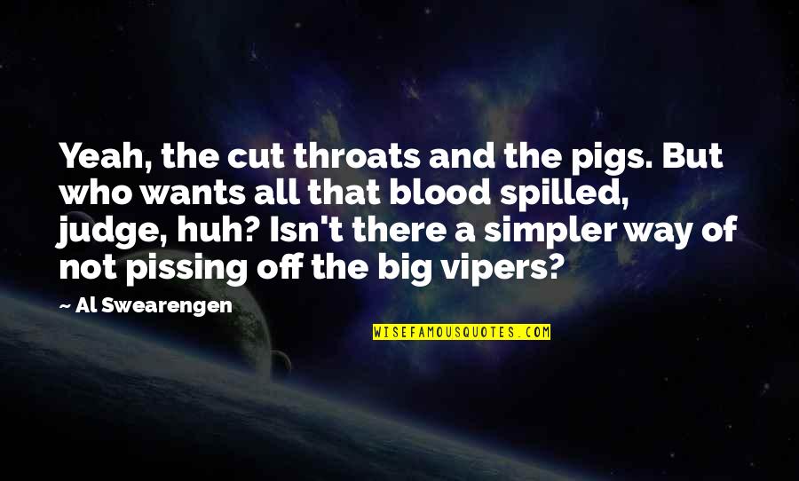 Swearengen Quotes By Al Swearengen: Yeah, the cut throats and the pigs. But