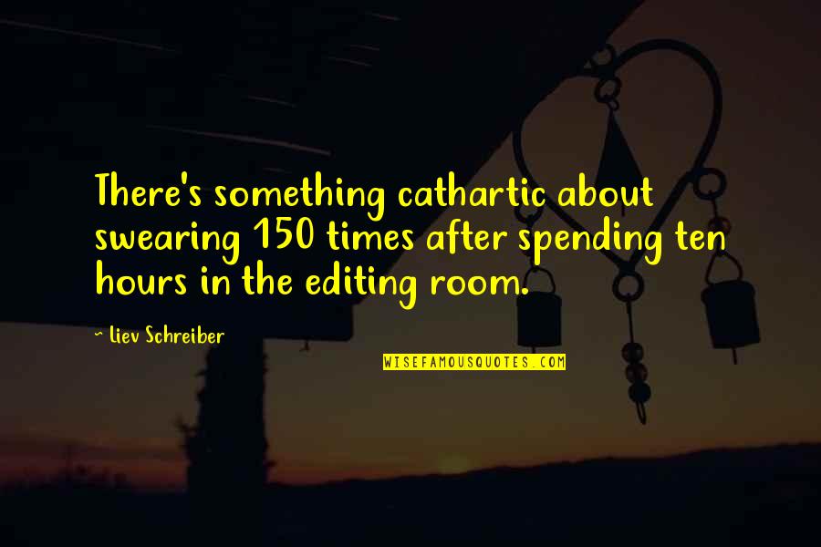 Swearing Quotes By Liev Schreiber: There's something cathartic about swearing 150 times after Swearing Quotes By Liev Schreiber: There's something cathartic about swearing 150 times after
