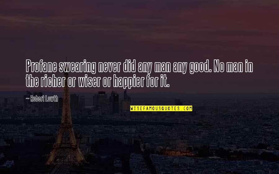 Swearing Quotes By Robert Lowth: Profane swearing never did any man any good. Swearing Quotes By Robert Lowth: Profane swearing never did any man any good.