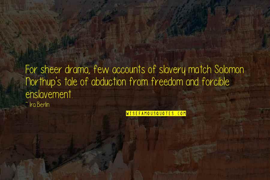 Swearinger Lake Quotes By Ira Berlin: For sheer drama, few accounts of slavery match Swearinger Lake Quotes By Ira Berlin: For sheer drama, few accounts of slavery match