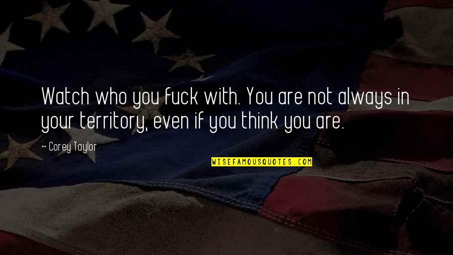 Swearinger Redskins Quotes By Corey Taylor: Watch who you fuck with. You are not Swearinger Redskins Quotes By Corey Taylor: Watch who you fuck with. You are not
